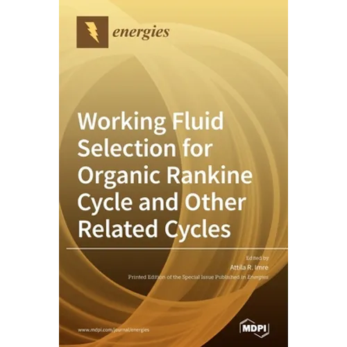 Working Fluid Selection for Organic Rankine Cycle and Other Related Cycles - Hardcover
