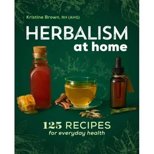 Herbalism at Home: 125 Recipes for Everyday Health - Paperback