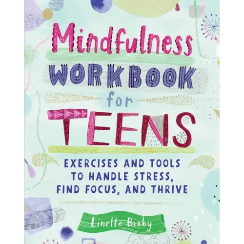 Mindfulness Workbook for Teens: Exercises and Tools to Handle Stress, Find Focus, and Thrive - Paperback