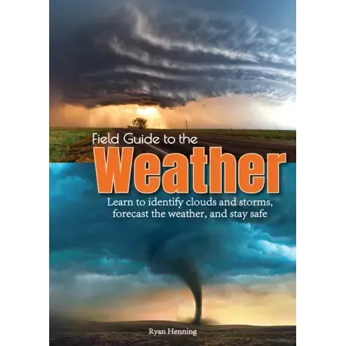 Field Guide to the Weather: Learn to Identify Clouds and Storms, Forecast the Weather, and Stay Safe - Hardcover
