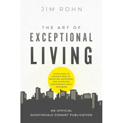 The Art of Exceptional Living: Your Guide to Gaining Wealth, Enjoying Happiness, and Achieving Unstoppable Daily Progress - Paperback