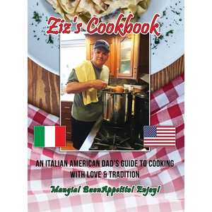 Ziz's Cookbook: An Italian American Dad's Guide to Cooking with Love & Tradition: Mangia! Buon Appetito! Enjoy! - Hardcover