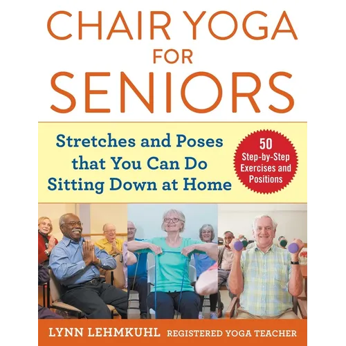 Chair Yoga for Seniors: Stretches and Poses That You Can Do Sitting Down at Home - Paperback