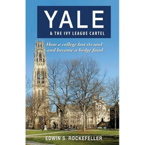 Yale & The Ivy League Cartel - How a college lost its soul and became a hedge fund - Paperback