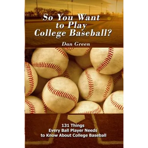 So You Want to Play College Baseball?: 131 Things Every Ball Player Needs to Know About College Baseball - Paperback