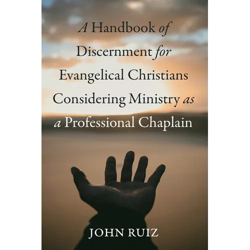 A Handbook of Discernment for Evangelical Christians Considering Ministry as a Professional Chaplain - Paperback