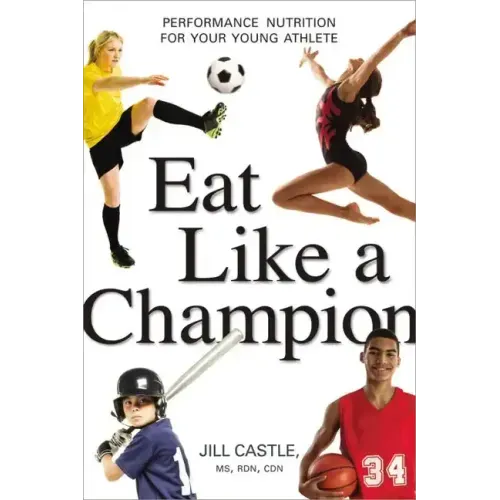 Eat Like a Champion: Performance Nutrition for Your Young Athlete - Paperback