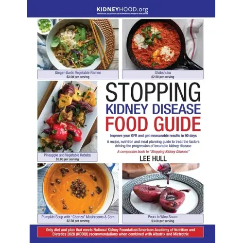 Stopping Kidney Disease Food Guide: A recipe, nutrition and meal planning guide to treat the factors driving the progression of incurable kidney disea - Paperback
