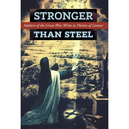 Stronger than Steel: Soldiers of the Great War Write to Thérèse of Lisieux - Hardcover