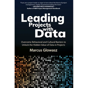 Leading Projects with Data: Overcome Behavioral and Cultural Barriers to Unlock the Hidden Value of Data in Projects - Paperback