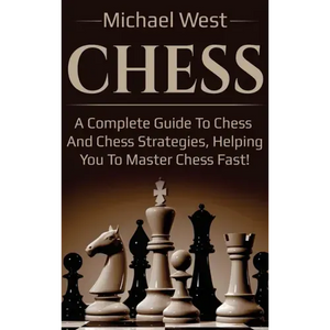 Chess: A complete guide to Chess and Chess strategies, helping you to master Chess fast! - Hardcover