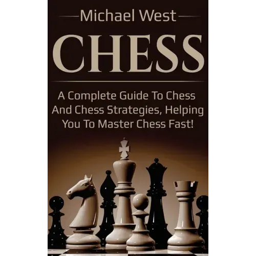 Chess: A complete guide to Chess and Chess strategies, helping you to master Chess fast! - Hardcover