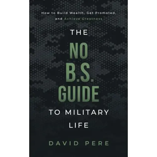 The No B.S. Guide to Military Life: How to build wealth, get promoted, and achieve greatness - Hardcover