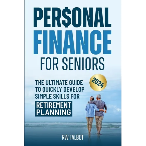 Personal Finance for Seniors: The Ultimate Guide to Quickly Develop Simple Skills for Retirement Planning - Paperback