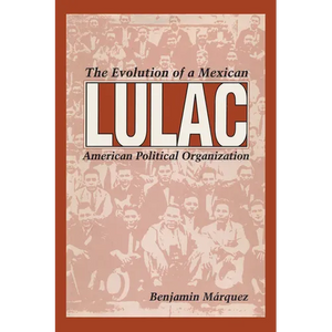 Lulac: The Evolution of a Mexican American Political Organization - Paperback