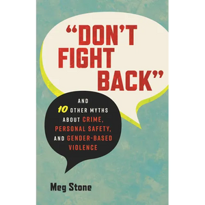 Don't Fight Back: And 10 Other Myths about Crime, Personal Safety, and Gender-Based Violence - Paperback