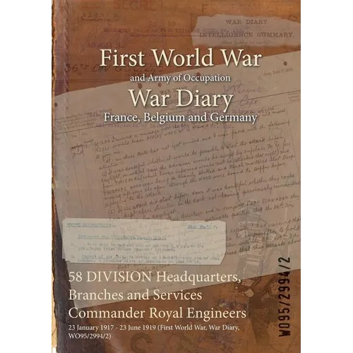 58 DIVISION Headquarters, Branches and Services Commander Royal Engineers: 23 January 1917 - 23 June 1919 (First World War, War Diary, WO95/2994/2) - Paperback