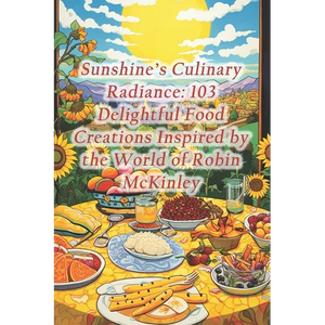 Sunshine's Culinary Radiance: 103 Delightful Food Creations Inspired by the World of Robin McKinley - Paperback