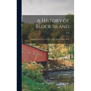 A History of Block Island: From its Discovery, in 1514, to the Present Time, 1876 - Hardcover