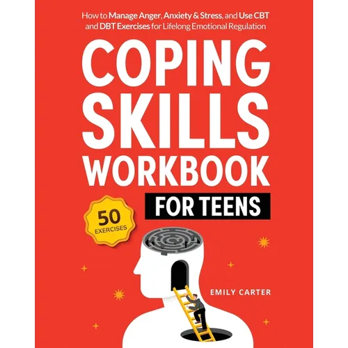 Coping Skills Workbook for Teens: How to Manage Anger, Anxiety & Stress, and Use CBT and DBT Exercises for Lifelong Emotional Regulation