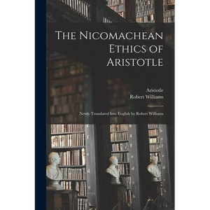 The Nicomachean Ethics of Aristotle: Newly Translated Into English by Robert Williams - Paperback