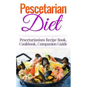 Pescetarian Diet: Pescetarianism Recipe Book, Cookbook, Companion Guide - Paperback