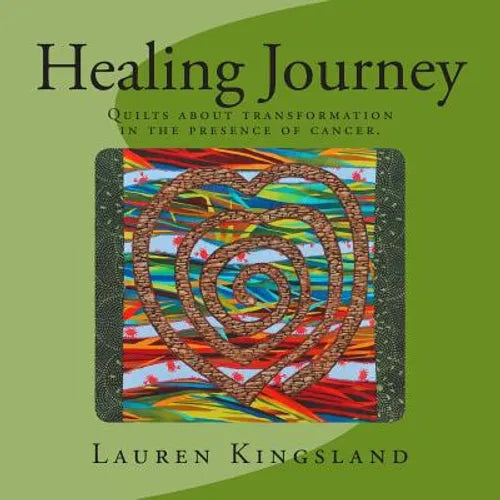 Healing Journey: Quilts about transformation in the presence of cancer. - Paperback