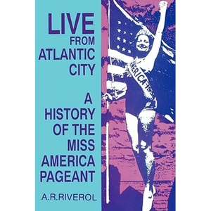 Live from Atlantic City: The Miss America Pageant Before, After, and In Spite of Television - Paperback