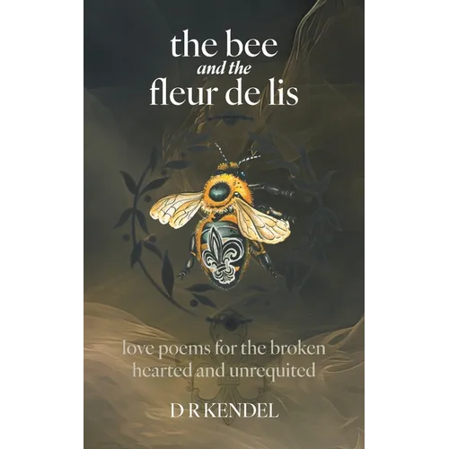 The bee and the fleur de lis: love poems for the broken hearted and unrequited - Paperback