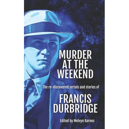Murder at the Weekend: The re-discovered serials and stories of Francis Durbridge - Paperback