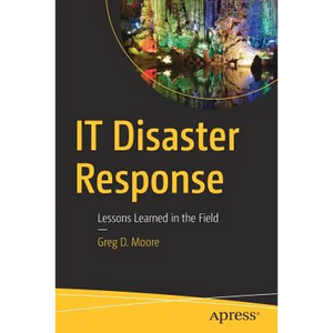 IT Disaster Response: Lessons Learned in the Field - Paperback