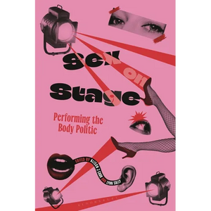 Sex on Stage: Performing the Body Politic - Hardcover