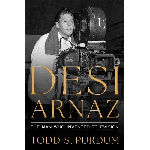 Desi Arnaz: The Man Who Invented Television - Hardcover