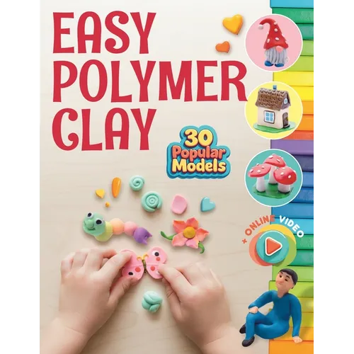 Easy Polymer Clay for Kids: 30 Popular Models + Online Video. First Book Step by Step - Paperback