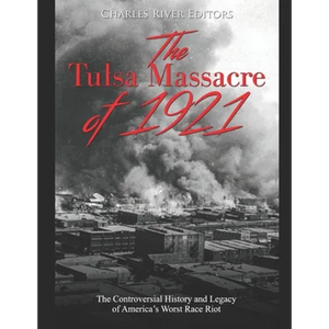 The Tulsa Massacre of 1921: The Controversial History and Legacy of America's Worst Race Riot - Paperback