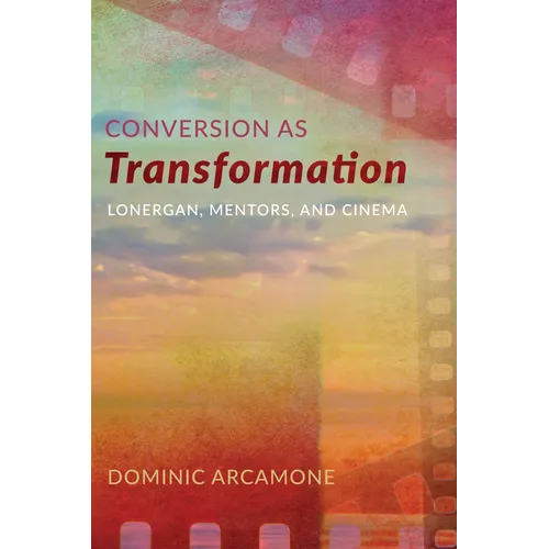 Conversion as Transformation: Lonergan, Mentors, and Cinema - Hardcover