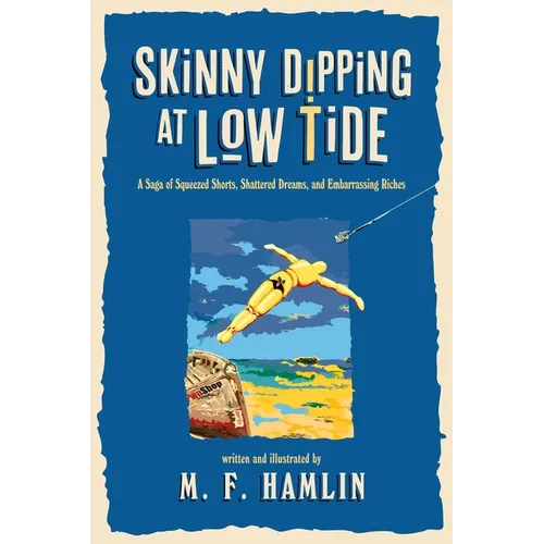 Skinny Dipping at Low Tide: A Saga of Squeezed Shorts, Shattered Dreams, and Embarrassing Riches - Paperback