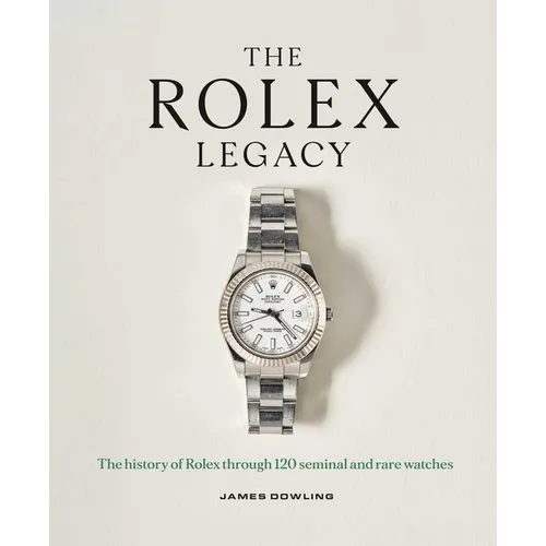 The Rolex Legacy: The History of Rolex Through 120 Seminal and Rare Watches - Hardcover