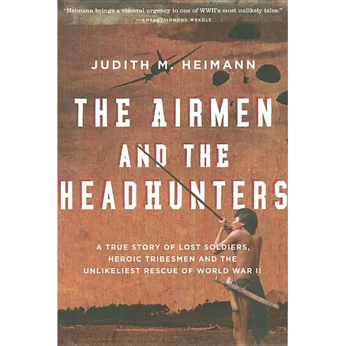 The Airmen and the Headhunters: A True Story of Lost Soldiers, Heroic Tribesmen and the Unlikeliest Rescue of World War II - Paperback