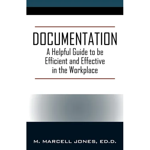 Documentation: A Helpful Guide to be Efficient and Effective in the Workplace - Paperback