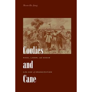 Coolies and Cane: Race, Labor, and Sugar in the Age of Emancipation - Paperback