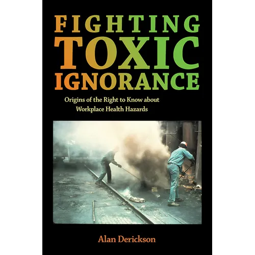 Fighting Toxic Ignorance: Origins of the Right to Know about Workplace Health Hazards - Paperback
