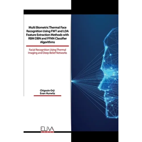 Multi Biometric Thermal Face Recognition Using FWT and LDA Feature Extraction Methods with RBM DBN and FFNN Classifier Algorithms: Facial Recognition - Paperback