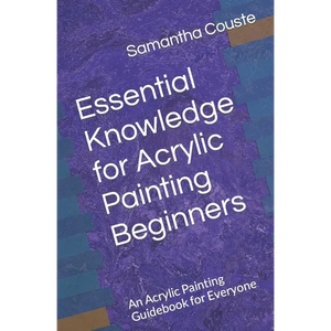 Essential Knowledge for Acrylic Painting Beginners: An Acrylic Painting Guidebook for Everyone - Paperback