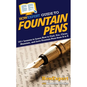 HowExpert Guide to Fountain Pens: 101+ Lessons to Learn How to Find, Use, Clean, Maintain, and Love Fountain Pens from A to Z - Paperback