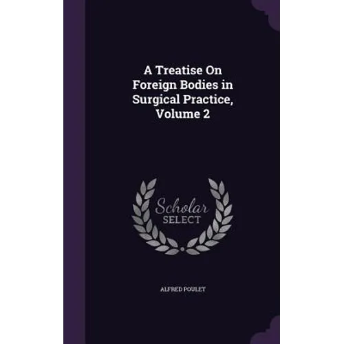 A Treatise On Foreign Bodies in Surgical Practice, Volume 2 - Hardcover