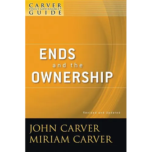 A Carver Policy Governance Guide, Ends and the Ownership - Paperback