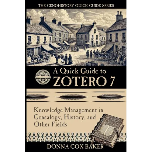 A Quick Guide to Zotero 7: Knowledge Management in Genealogy, History and Other Fields - Paperback