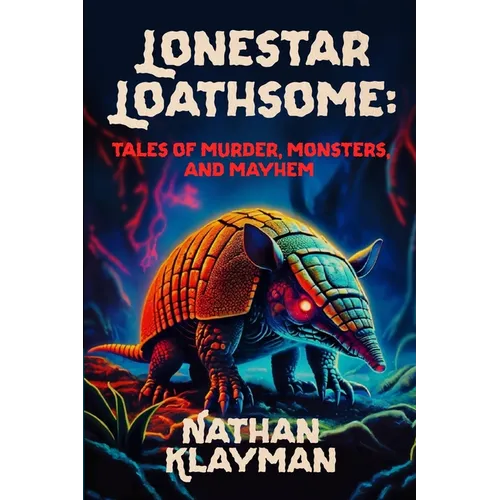 Lonestar Loathsome: Tales of Murder, Monsters, and Mayhem - Paperback