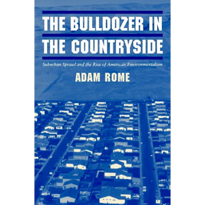 The Bulldozer in the Countryside: Suburban Sprawl and the Rise of American Environmentalism - Paperback
